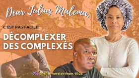 Décomplexer des complexés : C'est pas facile, cher Julius Malema... + 🇬🇧 version by Nathalie Yamb (NON-OFFICIELLE)